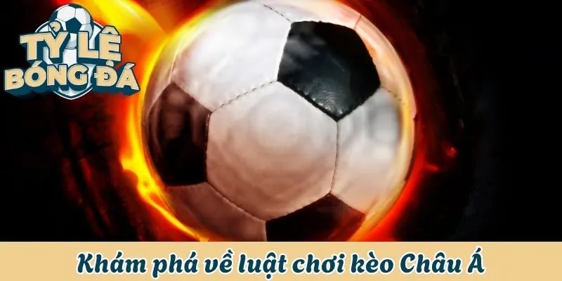 Bật Mí Cách Đặt Cược Kèo Châu Á Chi Tiết Nhất Từ A - Z 1 Khám phá về luật chơi kèo Châu Á