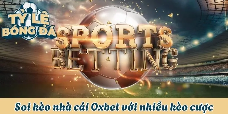 Soi Kèo Nhà Cái Oxbet - Xem Chuẩn, Dự Đoán Nhận Thưởng Lớn 3 Soi kèo nhà cái Oxbet với nhiều kèo cược