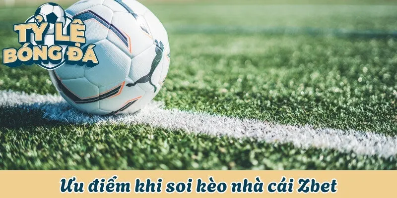 Soi Kèo Nhà Cái Zbet - Dự Đoán Tỷ Lệ Kèo Bóng Đá Chuẩn Xác 2 Ưu điểm khi soi kèo nhà cái Zbet